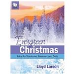 Lorenz  Larson L  Evergreen Christmas - 
Christmas Solos for Trombone, Bassoon, and Cello