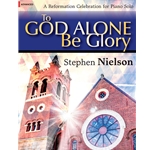 Lorenz Nielson S              To God Alone Be Glory - Reformation Celebration for Piano Solo