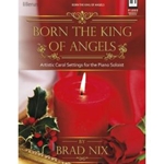 Lillenas  Brad Nix  Born the King of Angels - Artistic Carol Settings for the Piano Soloist