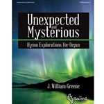 SacredMusicPres Greene J   Unexpected and Mysterious - Hymn Explorations for Organ