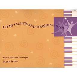 Let Us Talents and Tongues Employ - Hymn Preludes for Organ