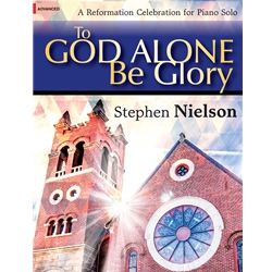Lorenz Nielson S              To God Alone Be Glory - Reformation Celebration for Piano Solo