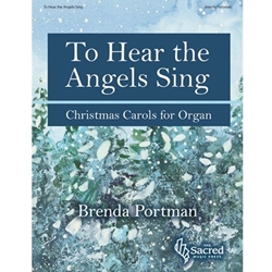 SacredMusicPres  Portman B  To Hear the Angels Sing - 
Christmas Carols for Organ