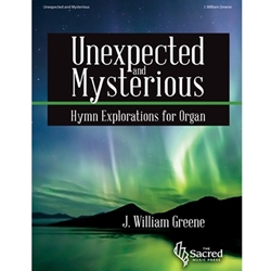 SacredMusicPres Greene J   Unexpected and Mysterious - Hymn Explorations for Organ