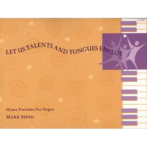 Let Us Talents and Tongues Employ - Hymn Preludes for Organ
